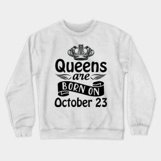 Queens Are Born On October 23 Happy Birthday To Me You Mommy Nana Aunt Sister Daughter Wife Crewneck Sweatshirt